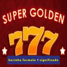 horinha formula 1 significado